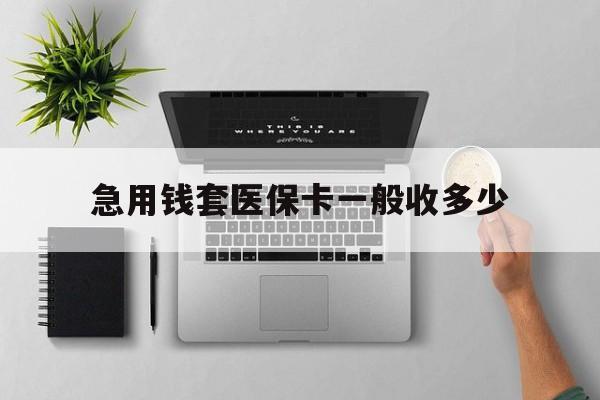 赵县最新急用钱套医保卡一般收多少方法分析(最方便真实的赵县套医保卡一般几个点方法)