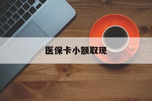 赵县最新医保卡小额取现方法分析(最方便真实的赵县医保卡余额取现金方法)